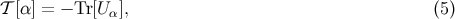 𝒯 [&alpha;] = &minus; Tr[U&alpha;], (5 )