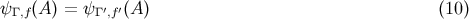 &psi;&Gamma; ,f(A ) = &psi;&Gamma; &prime;,f&prime;(A ) (10 )