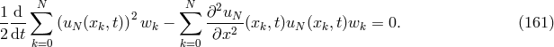 N N 1-d-∑ 2 ∑ ∂2uN-- 2 dt (uN (xk,t)) wk − ∂x2 (xk,t)uN (xk,t)wk = 0. (161 ) k=0 k=0