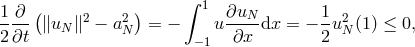 ∫ 1 ∂ ( 2 2 ) 1 ∂uN 1 2 2∂t- ∥uN ∥ − aN = − u-∂x-dx = − 2u N(1) ≤ 0, −1