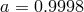 a = 0.9998