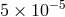 − 5 5 × 10