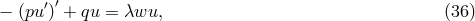 − (pu′)′ + qu = λwu, (36 )