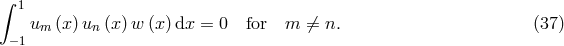∫ 1 um (x)un (x)w (x) dx = 0 for m ⁄= n. (37 ) −1