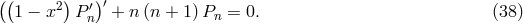 ((1 − x2)P ′)′ + n (n + 1)P = 0. (38 ) n n