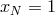 xN = 1