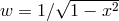 √ ------- w = 1∕ 1 − x2