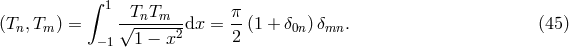 ∫ 1 TnTm π (Tn,Tm ) = √------2dx = --(1 + δ0n)δmn. (45 ) − 1 1 − x 2