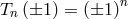 Tn(±1 ) = (±1 )n