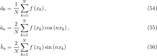 1 ∑N &tidle;a0 = --- f (xk) , (54 ) N k=1 N -2-∑ &tidle;an = N f (xk) cos(nxk) , (55 ) k=1 2 ∑N &tidle;bn = --- f (xk) sin (nxk) (56 ) N k=1