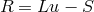 R = Lu − S