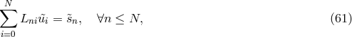 N ∑ Lniu&tidle;i = &tidle;sn, ∀n ≤ N, (61 ) i=0
