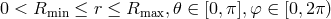 0 < Rmin ≤ r ≤ Rmax, 𝜃 ∈ [0,π ],φ ∈ [0,2 π)