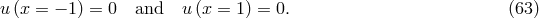 u (x = − 1 ) = 0 and u(x = 1 ) = 0. (63 )