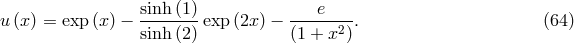 sinh(1)- ---e---- u(x) = exp (x) − sinh(2) exp (2x) − (1 + x2). (64 )
