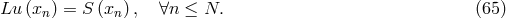 Lu (xn) = S (xn) , ∀n ≤ N. (65 )