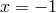 x = − 1
