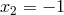 x2 = − 1