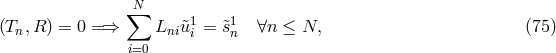 ∑N (Tn, R ) = 0 = ⇒ Lni&tidle;u1i = &tidle;s1n ∀n ≤ N, (75 ) i=0