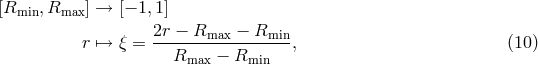 [Rmin, Rmax ] → [− 1,1 ] 2r − R − R r ↦→ ξ = -------max----min-, (10 ) Rmax − Rmin