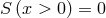 S (x > 0) = 0