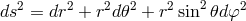 ds2 = dr2 + r2d𝜃2 + r2sin2 𝜃dφ2