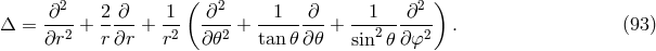 ( ) ∂2 2 ∂ 1 ∂2 1 ∂ 1 ∂2 Δ = --2-+ -----+ -2 --2-+ ----- ---+ ---2-----2 . (93 ) ∂r r ∂r r ∂𝜃 tan 𝜃 ∂𝜃 sin 𝜃 ∂φ