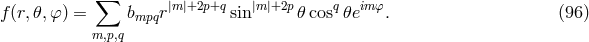 ∑ f(r,𝜃,φ) = b r|m |+2p+q sin|m|+2p 𝜃cosq 𝜃eim φ. (96 ) mpq m,p,q