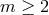 m ≥ 2