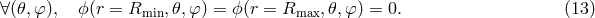 ∀(𝜃,φ ), ϕ(r = Rmin,𝜃, φ) = ϕ(r = Rmax, 𝜃,φ ) = 0. (13 )