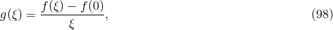 g(ξ) = f-(ξ) −-f-(0), (98 ) ξ