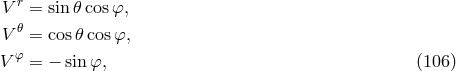 r V = sin𝜃 cosφ, V𝜃 = cos 𝜃cos φ, φ V = − sin φ, (106 )