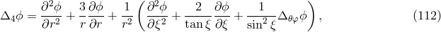 ∂2ϕ 3 ∂ϕ 1 ( ∂2 ϕ 2 ∂ ϕ 1 ) Δ4 ϕ = --2-+ -----+ -2 ---2 + -------- + ---2-Δ 𝜃φϕ , (112 ) ∂r r ∂r r ∂ ξ tan ξ∂ ξ sin ξ
