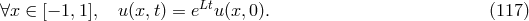 ∀x ∈ [− 1,1], u(x,t) = eLtu(x,0). (117 )
