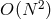 O(N 2)