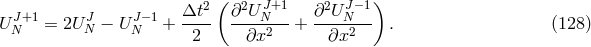 2( 2 J+1 2 J−1) U J+1 = 2U J − U J−1 + Δt-- ∂-U-N---+ ∂-UN---- . (128 ) N N N 2 ∂x2 ∂x2