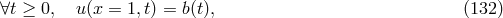 ∀t ≥ 0, u(x = 1,t) = b(t), (132 )