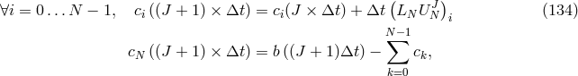 ( J) ∀i = 0 ...N − 1, ci((J + 1) × Δt ) = ci(J × Δt) + Δt LN U N i (134 ) N∑−1 cN ((J + 1) × Δt ) = b((J + 1)Δt ) − ck, k=0