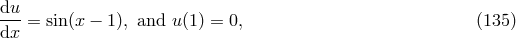 du ---= sin(x − 1), and u (1 ) = 0, (135 ) dx