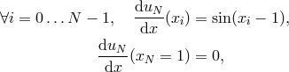duN-- ∀i = 0 ...N − 1, dx (xi) = sin (xi − 1), duN ----(xN = 1) = 0, dx