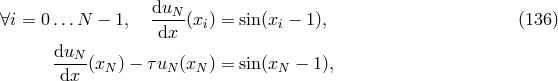 ∀i = 0...N − 1, duN-(x ) = sin(x − 1), (136 ) dx i i duN -----(xN ) − τuN (xN ) = sin(xN − 1), dx