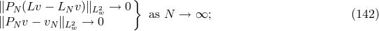 } ∥PN (Lv − LN v )∥L2w → 0 as N → ∞; (142) ∥PN v − vN ∥L2w → 0