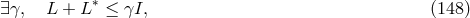 ∗ ∃γ, L + L ≤ γI, (148)