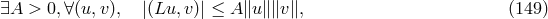 ∃A > 0,∀ (u,v), |(Lu,v )| ≤ A ∥u∥∥v ∥, (149)