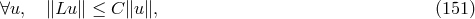 ∀u, ∥Lu ∥ ≤ C ∥u ∥, (151)