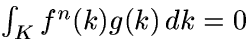 $\int _{K} f^{n}(k)g(k)\,dk=0$